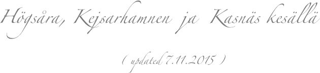     Högsåra, Kejsarhamnen  ja  Kasnäs kesällä 
                        ( updated 7.11.2015 )   
