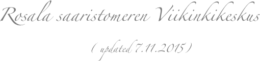       Rosala saaristomeren Viikinkikeskus
                                    ( updated 7.11.2015)